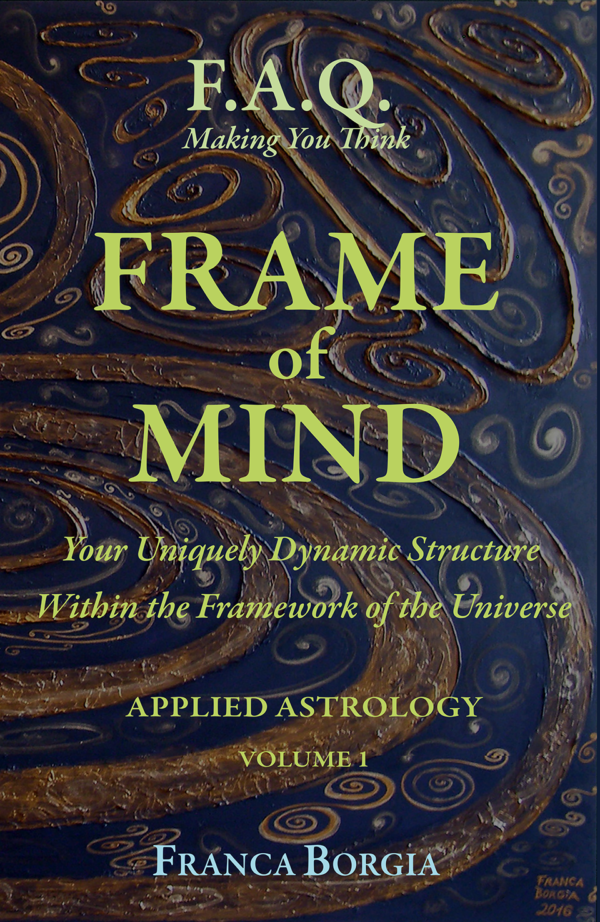 FRAME of MIND: Your Uniquely Dynamic Structure Within the Framework of the Universe. APPLIED ASTROLOGY VOLUME 1